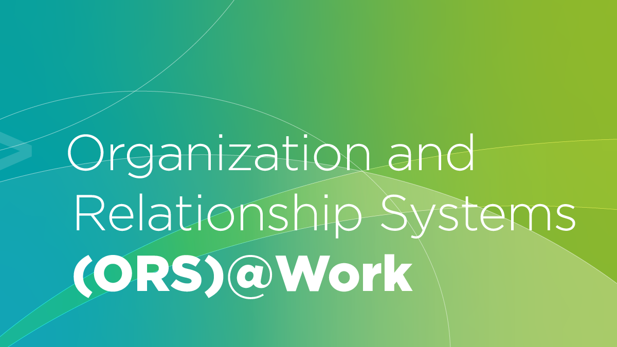 Organization and Relationship Systems (ORS) @ Work